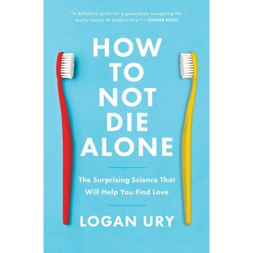How To Not Die Alone - Logan Ury