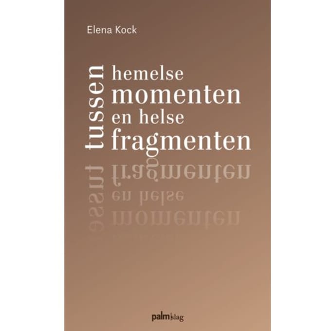 Tussen Hemelse Momenten En Helse Fragmenten - Elena Kock