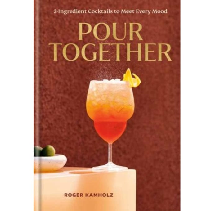 Pour Together: A Cocktail Recipe Book - Roger Kamholz