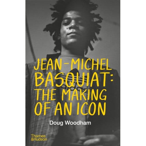 Jean-Michel Basquiat: The Making Of An Icon - Doug Woodham