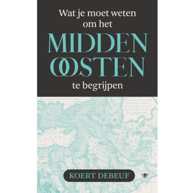 Wat Je Moet Weten Om Het Midden-Oosten Te Begrijpen - Koert Debeuf