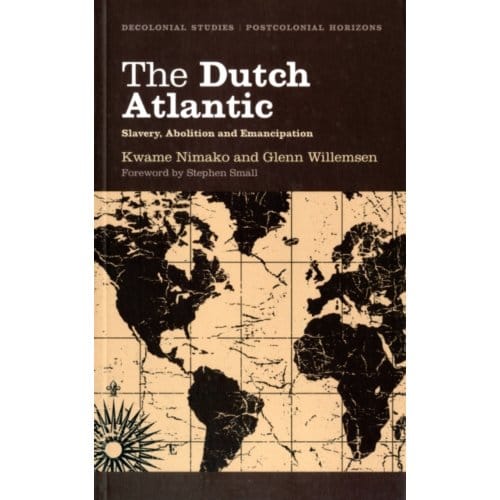 The Dutch Atlantic - Decolonial Studies, Postcolonial Horizons - Kwame Nimako