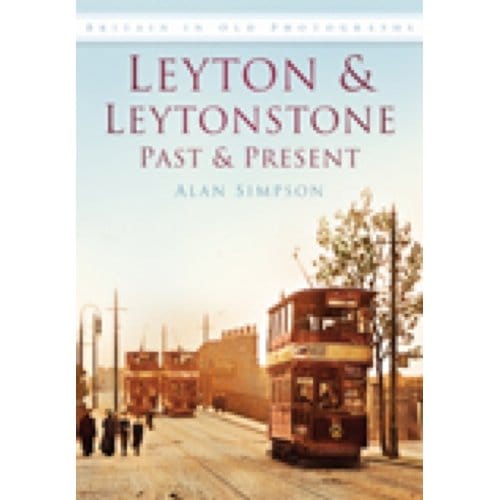 Leyton And Leytonstone Past And Present - Alan Simpson