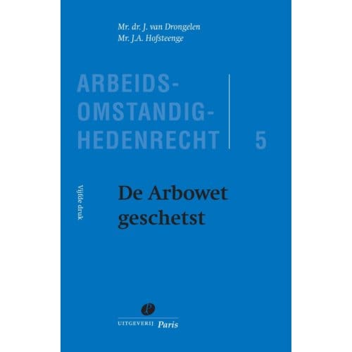 De Arbowet Geschetst - Arbeidsomstandighedenrecht - J. van Drongelen