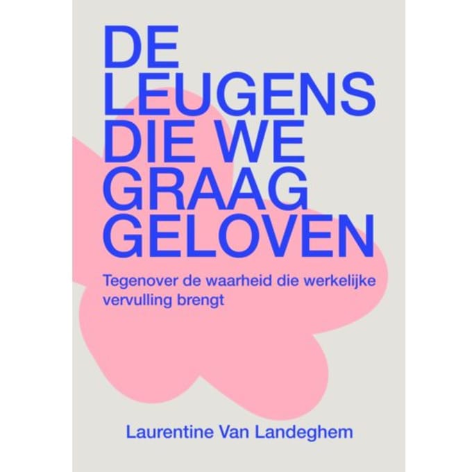 De Leugens Die We Graag Geloven - Laurentine Van Landeghem