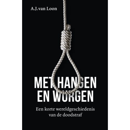Met Hangen En Wurgen - A.J. van Loon