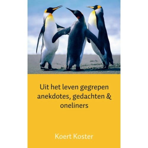 Uit Het Leven Gegrepen Anekdotes, Gedachten & Oneliners - Koert Koster