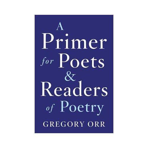 A Primer For Poets And Readers Of Poetry - Gregory Orr