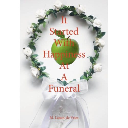 It Started With Happiness At A Funeral - M. Lanen-de Vries