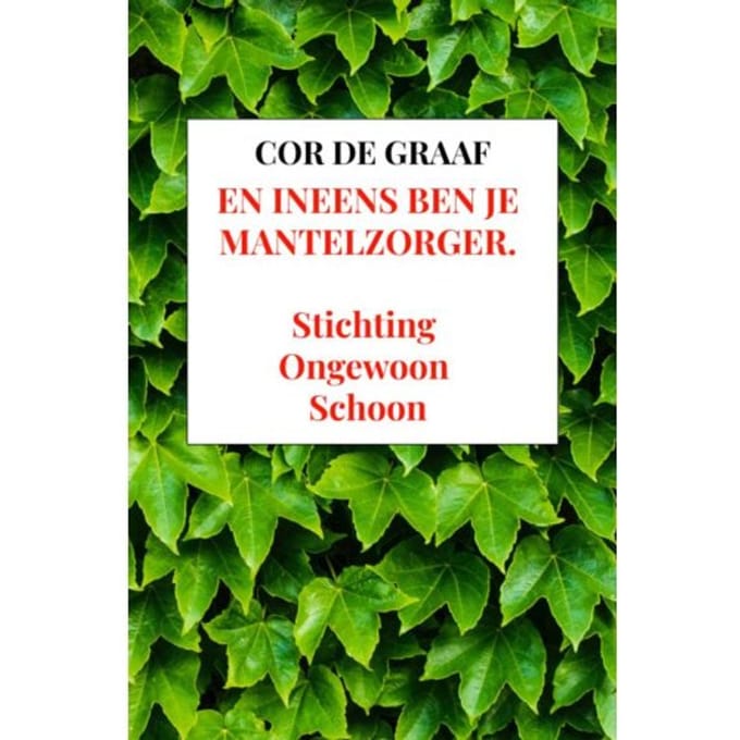 En Ineens Ben Je Mantelzorger. - Cor De Graaf