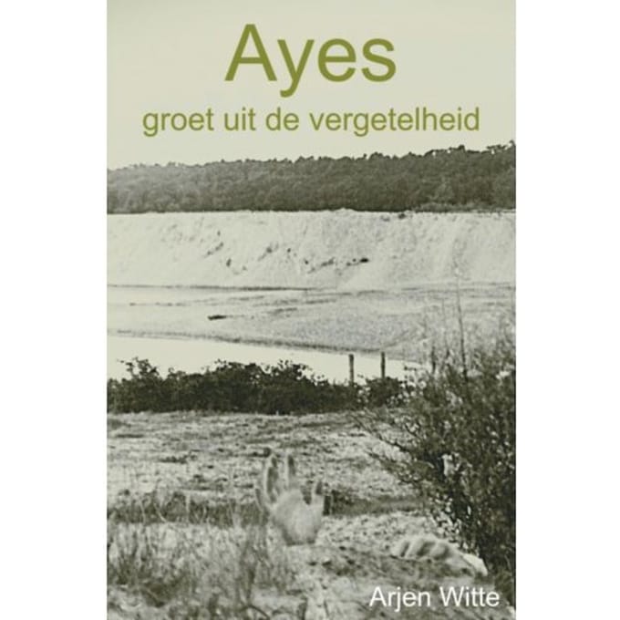Ayes Groet Uit De Vergetelheid - Arjen Witte