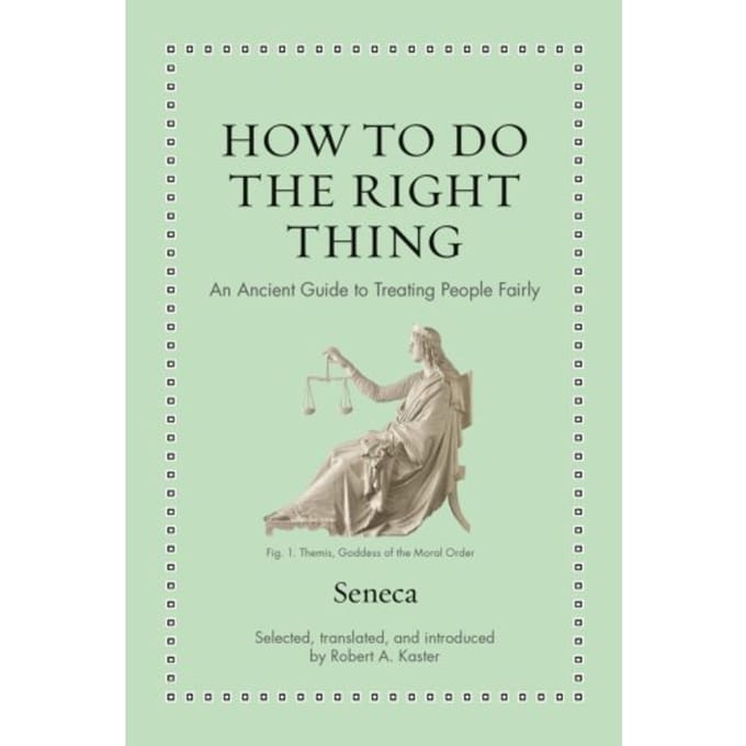 How To Do The Right Thing - Ancient Wisdom For Modern Readers - Seneca