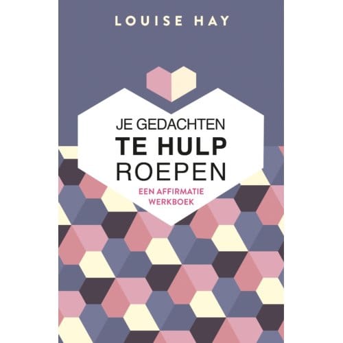 Je Gedachten Te Hulp Roepen - Louise Hay