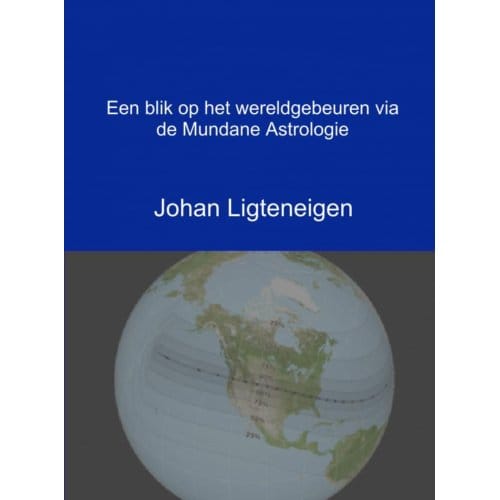 Een Blik Op Het Wereldgebeuren Via De Mundane Astrologie - Johan Ligteneigen