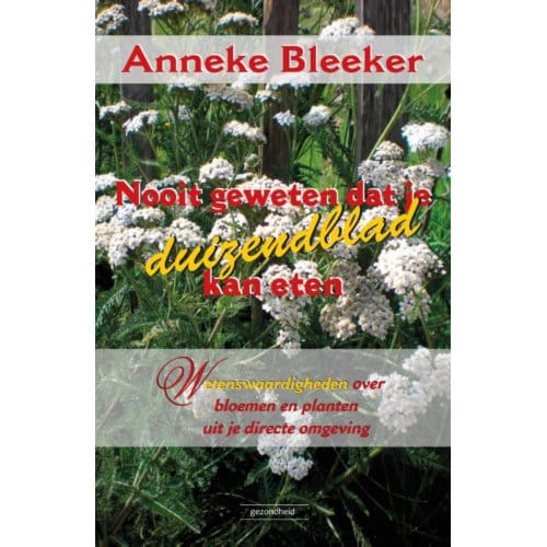 Nooit Geweten Dat Je Duizendblad Kan Eten - Nooit Geweten - Anneke Bleeker