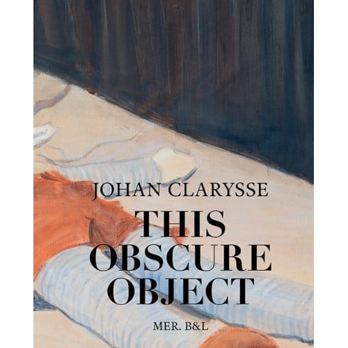 Johan Clarysse. This Obscure Object - Antoon van den Braembussche