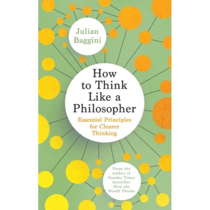 How To Think Like A Philosopher - Julian Baggini