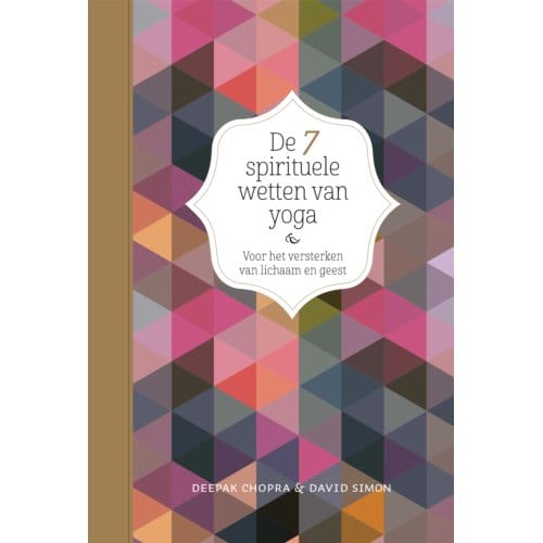De 7 Spirituele Wetten Van Yoga - Deepak Chopra