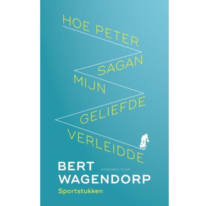 Hoe Peter Sagan Mijn Geliefde Verleidde - Bert Wagendorp