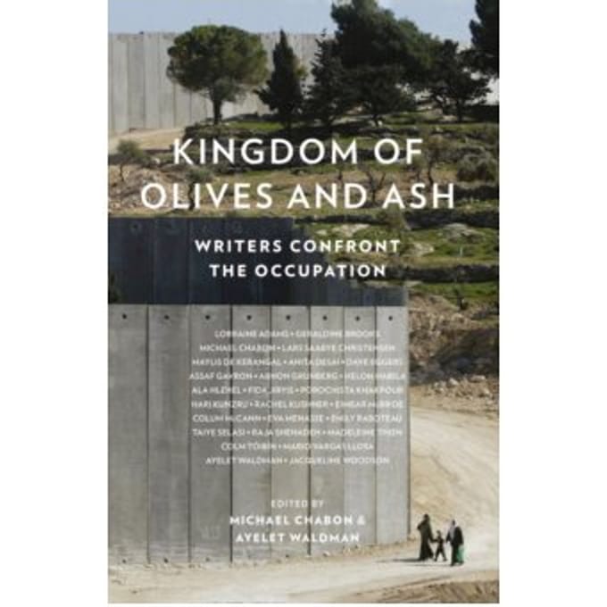 Kingdom of olives and ash : writers confront the occupation - Dave Eggers