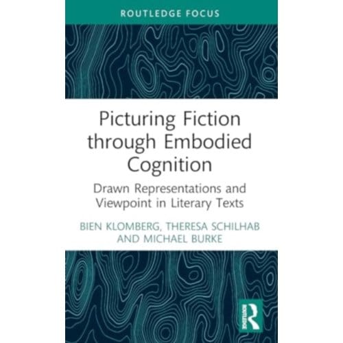 Picturing Fiction Through Embodied Cognition - Routledge Focus On Linguistics - Klomberg, Bien