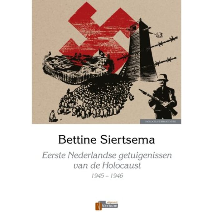Eerste Nederlandse Getuigenissen Van De Holocaust, 1945-1946 - Bettine Siertsema