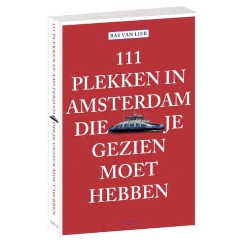 111 Plekken In Amsterdam Die Je Gezien Moet Hebben - Bas van Lier