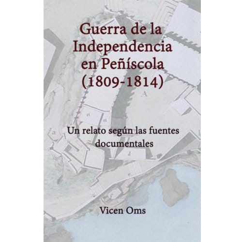 Guerra De La Independencia En Peñíscola 1809-1814 - Vicen Oms