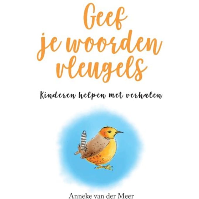 Geef Je Woorden Vleugels - Anneke van der Meer