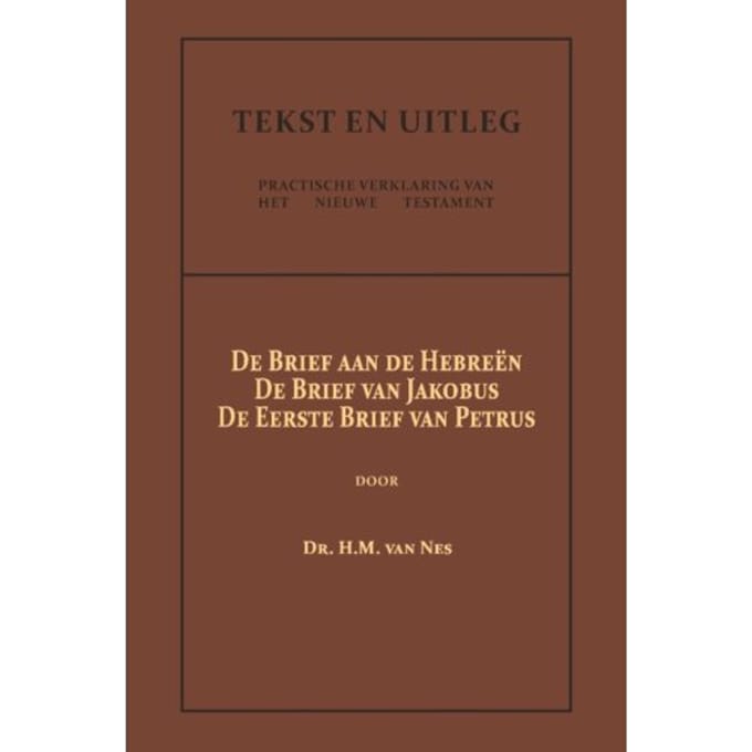 De Brief Aan De Hebreën, De Brief Van Jakobus, De Eerste Brief Van Petrus - Tekst En Uitleg Van Het - Dr. H.M. van Nes