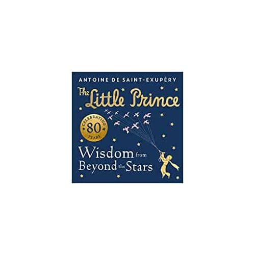 The Little Prince: Wisdom From Beyond The Stars - de Saint-Exupery, Antoine