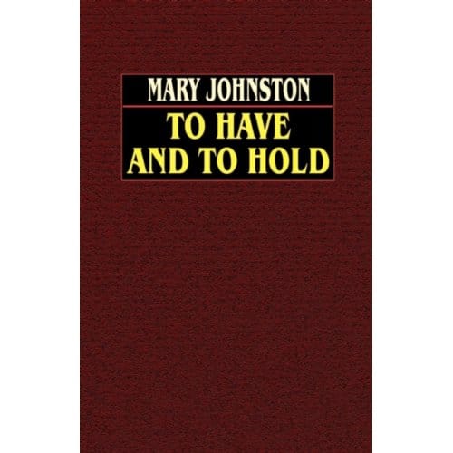 To Have And To Hold - Mary Johnston