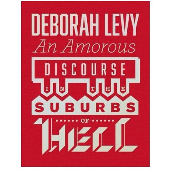 An Amorous Discourse In The Suburbs Of Hell - Deborah Levy