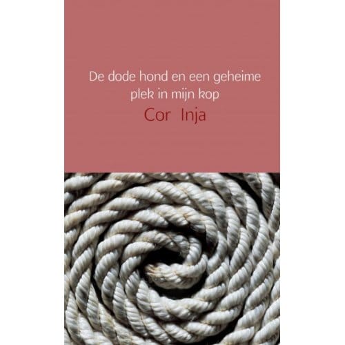 De Dode Hond En Een Geheime Plek In Mijn Kop - Cor Inja