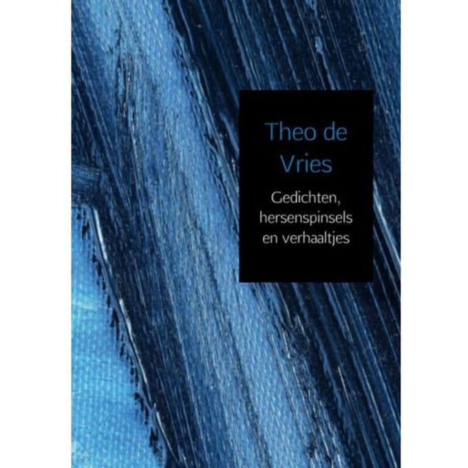 Gedichten, Hersenspinsels En Verhaaltjes - Theo de Vries