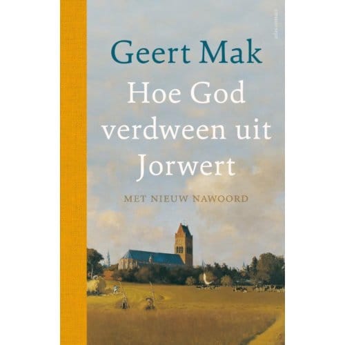 Hoe God Verdween Uit Jorwert - Jubileumeditie - Geert Mak