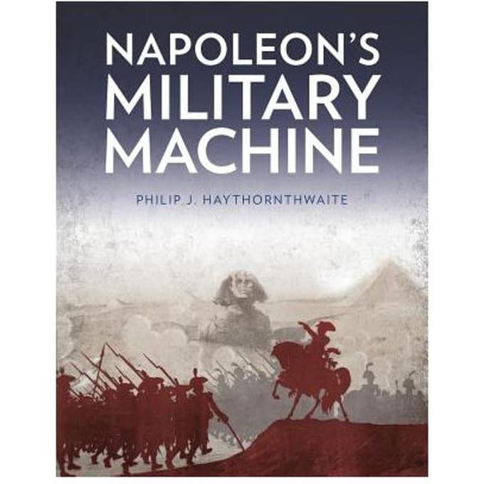 Napoleon's Military Machine - Philip J. Haythornthwaite