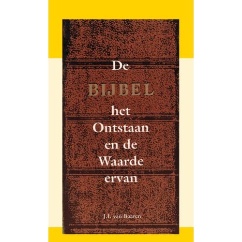 De Bijbel: Het Ontstaan En De Waarde Ervan - J.I. van Baaren