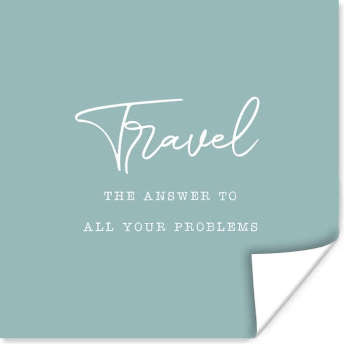 Poster Spreuken - Quotes - The answer to all your problems - Travel - Reis - 75x75 cm