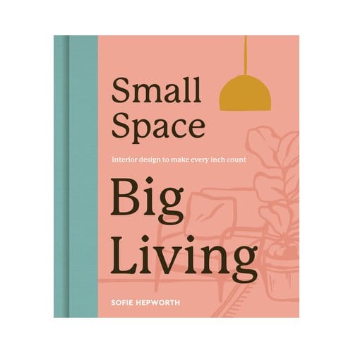 Small Space, Big Living - Sofie Hepworth