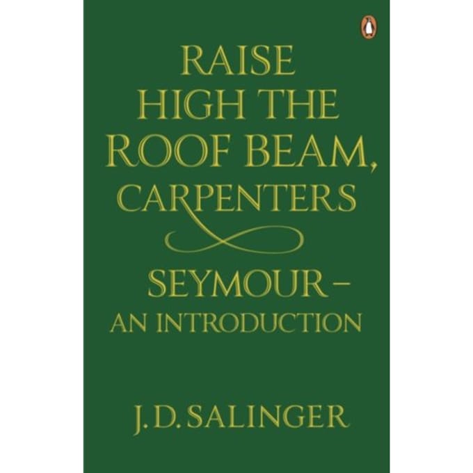 Raise High The Roof Beam, Carpenters; Seymour - An Introduction - J. D. Salinger