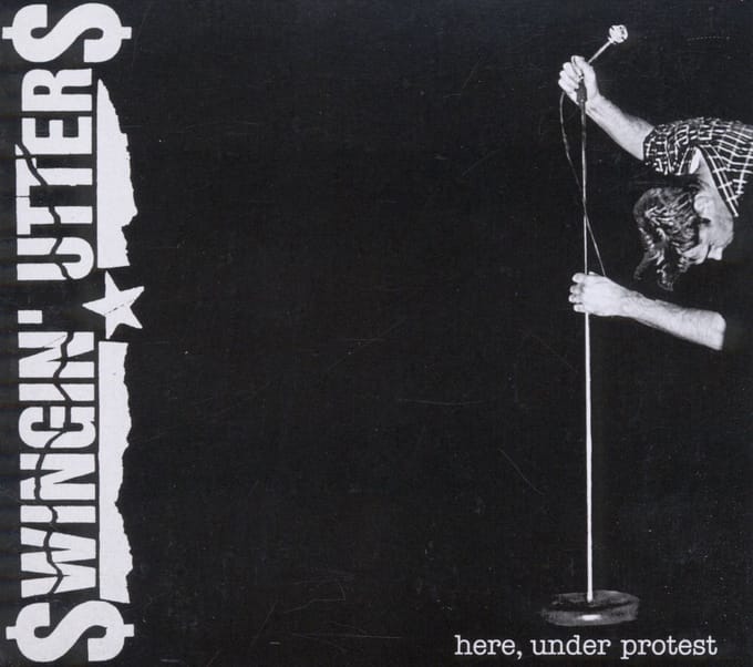 Here, Under Protest - Swingin ' Utters
