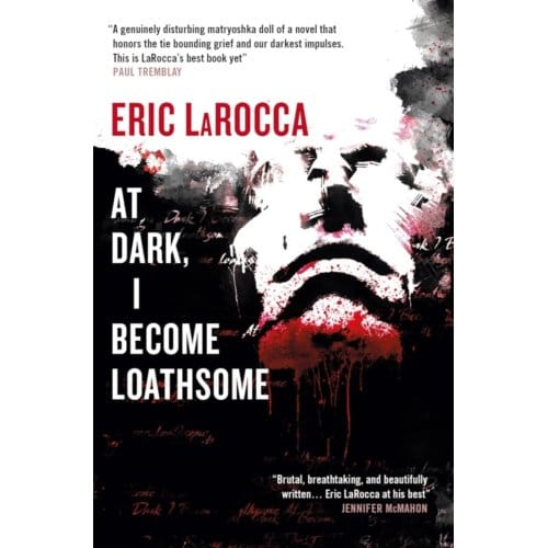 At Dark, I Become Loathsome - Eric LaRocca