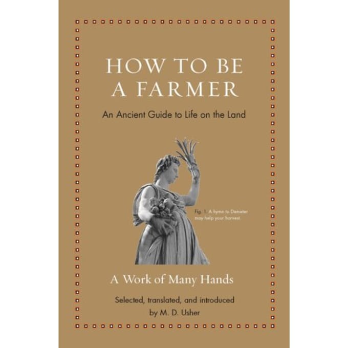 How To Be A Farmer - Ancient Wisdom For Modern Readers - M. D. Usher