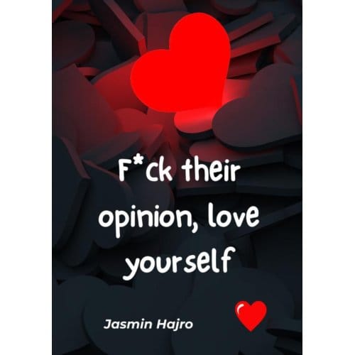 F*ck Their Opinion, Love Yourself - Jasmin Hajro