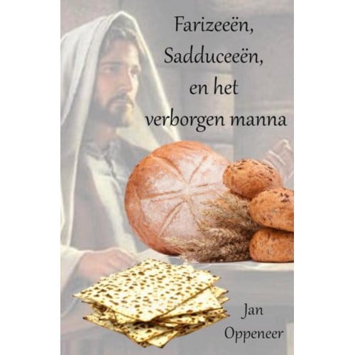 Farizeeën, Sadduceeën, En Het Verborgen Manna - Jan Oppeneer