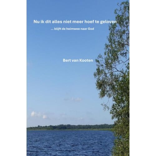 Nu Ik Dit Alles Niet Meer Hoef Te Geloven - Bert Van Kooten