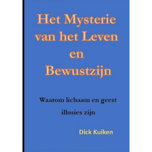 Het Mysterie Van Het Leven En Het Bewustzijn - Dick Kuiken