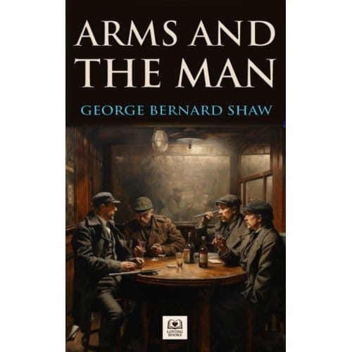 Arms And The Man - G. Bernard Shaw