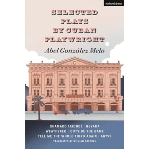 Selected Plays By Cuban Playwright Abel Gonzalez Melo - Methuen Drama Play Collections - Abel Gonzalez Melo
